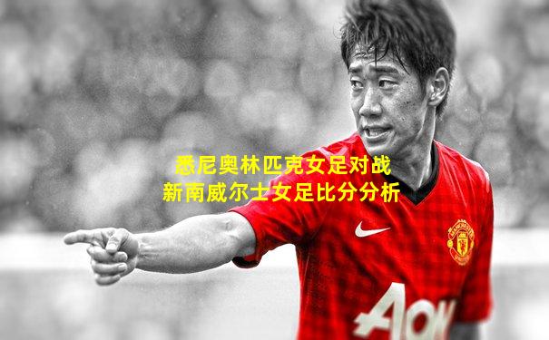 悉尼奥林匹克女足对战新南威尔士女足比分分析